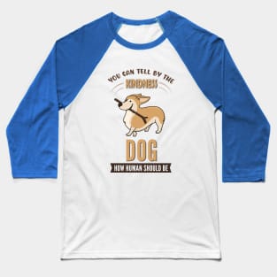 You Can Tell The Kindness of Dog How Human Should Be Baseball T-Shirt